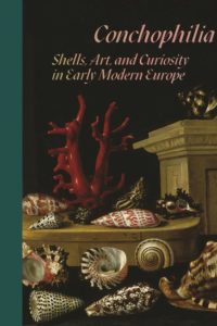 Conchophilia: Shells, Art, and Curiosity in Early Modern Europe