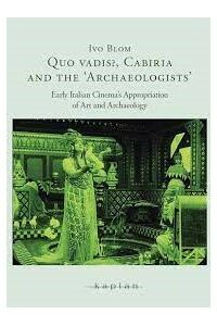 Quo vadis?, Cabiria and the ‘Archaeologists’ Early Italian Cinema’s Appropriation of Art and Archaeology