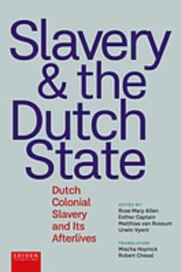 Slavery & the Dutch State : Dutch colonial slavery and its afterlives